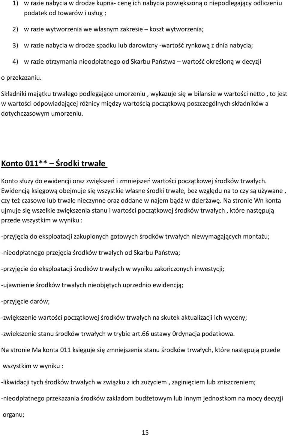 Składniki majątku trwałego podlegające umorzeniu, wykazuje się w bilansie w wartości netto, to jest w wartości odpowiadającej różnicy między wartością początkową poszczególnych składników a