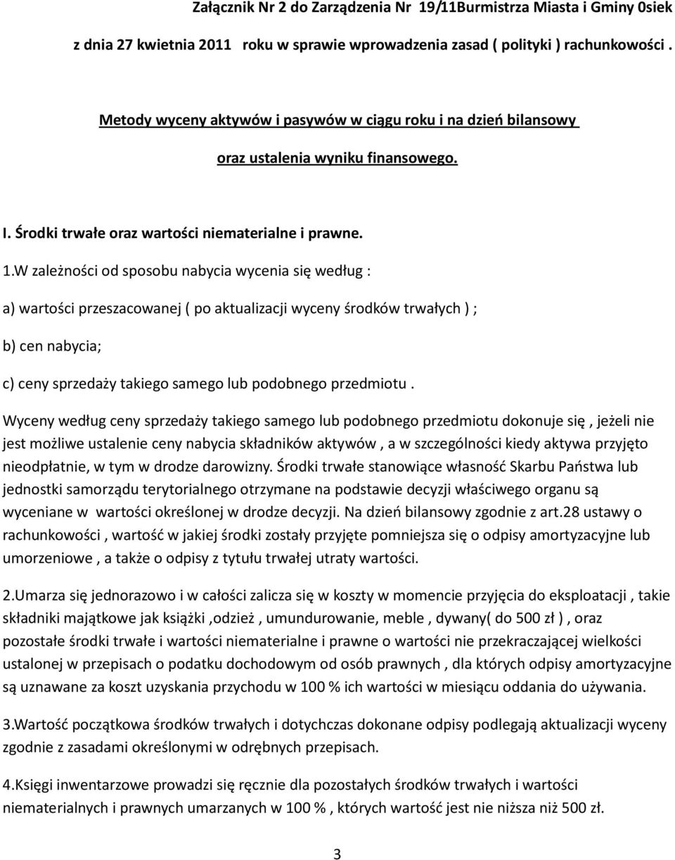 W zależności od sposobu nabycia wycenia się według : a) wartości przeszacowanej ( po aktualizacji wyceny środków trwałych ) ; b) cen nabycia; c) ceny sprzedaży takiego samego lub podobnego przedmiotu.