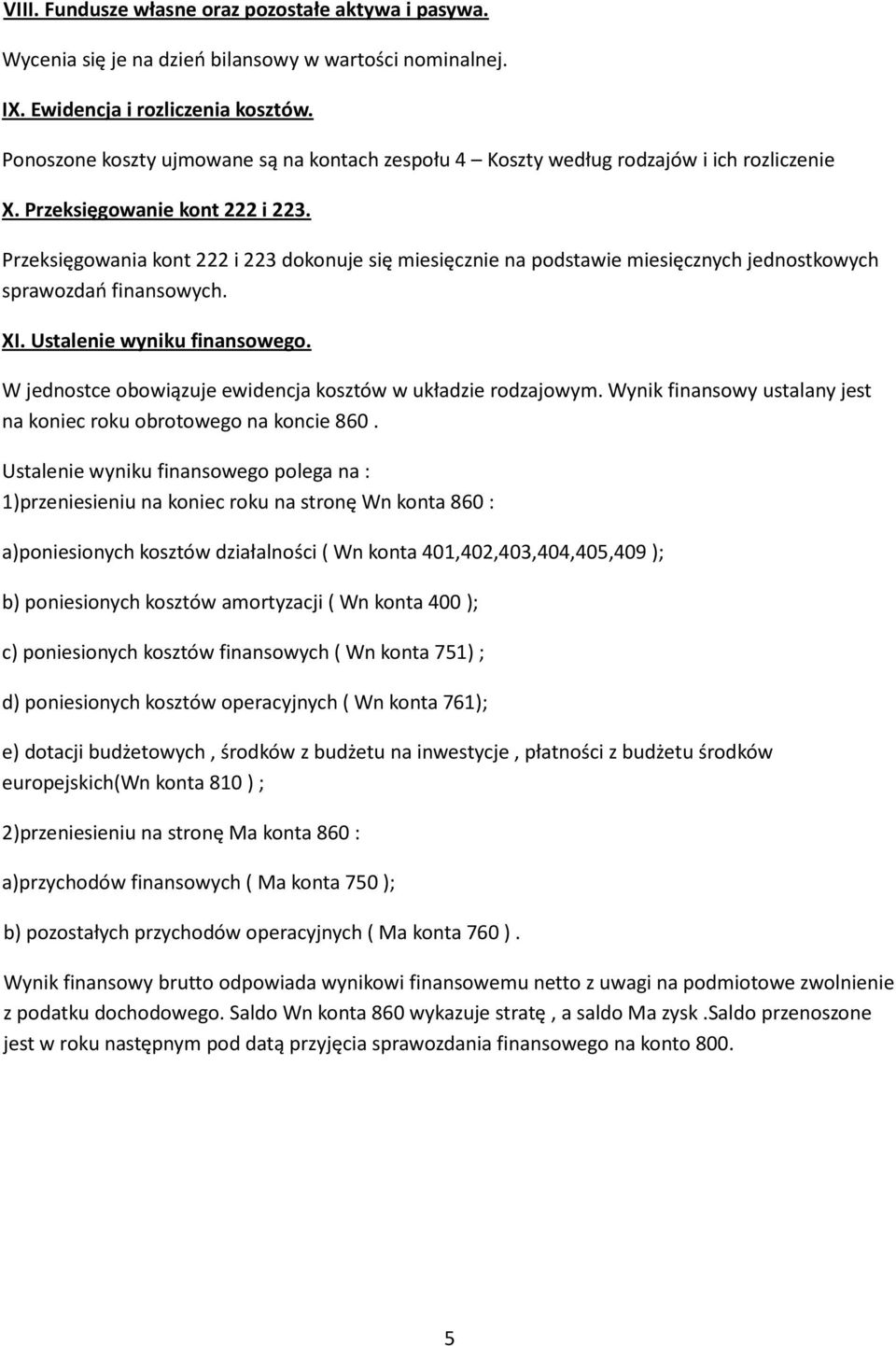 Przeksięgowania kont 222 i 223 dokonuje się miesięcznie na podstawie miesięcznych jednostkowych sprawozdań finansowych. XI. Ustalenie wyniku finansowego.