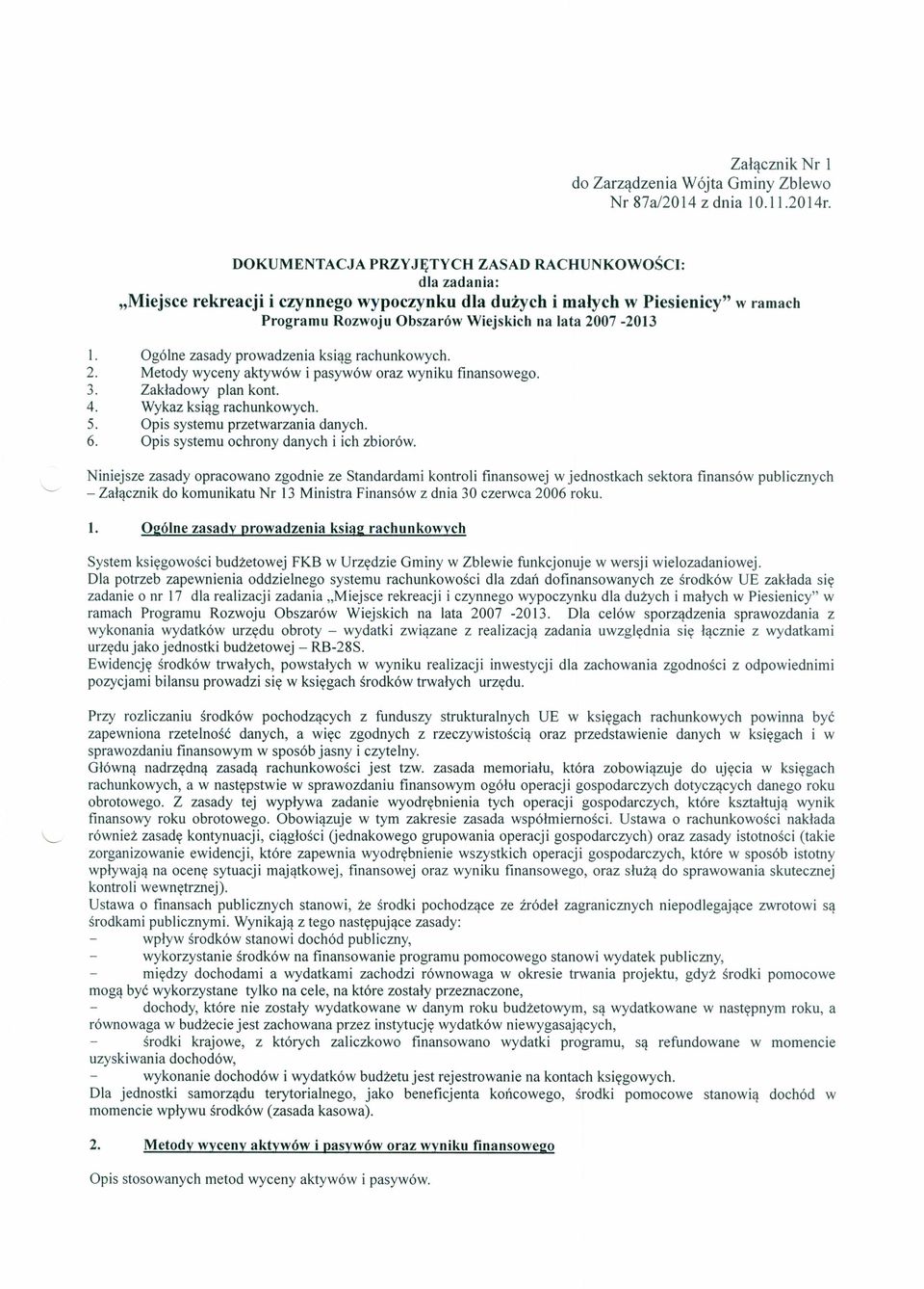 Ogólne zasady prowadzenia ksiąg rachunkowych. 2. Metody wyceny aktywów i pasywów oraz wyniku finansowego. 3. Zakładowy plan kont. 4. Wykaz ksiąg rachunkowych. 5. Opis systemu przetwarzania danych. 6.