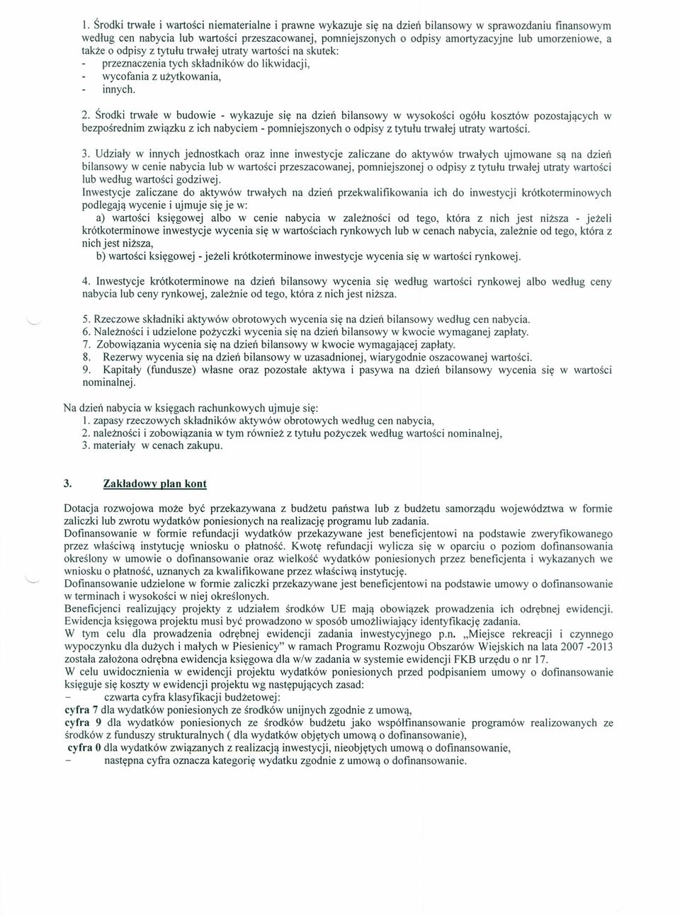 Środki trwałe w budowie - wykazuje się na dzień bilansowy w wysokości ogółu kosztów pozostających w bezpośrednim związku z ich nabyciem - pomniejszonych o odpisy z tytułu trwałej utraty wartości. 3.