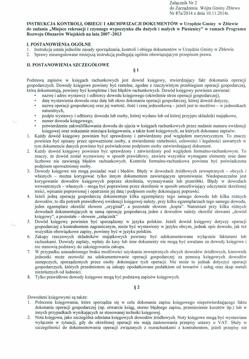 Obszarów Wiejskich na lała 2007-2013 I. POSTANOWIENIA OGÓLNE I. Instrukcja ustala jednolite zasady sporządzania, kontroli i obiegu dokumentów w Urzędzie Gminy w Zblewie. 2. Sprawy nieuregulowane niniejszą instrukcją podlegają ogólnie obowiązującym przepisom prawa.