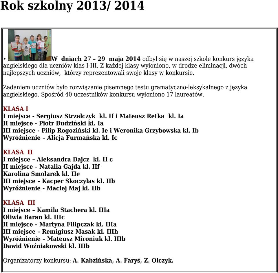Zadaniem uczniów było rozwiązanie pisemnego testu gramatyczno-leksykalnego z języka angielskiego. Spośród 40 uczestników konkursu wyłoniono 17 laureatów. KLASA I I miejsce - Sergiusz Strzelczyk kl.