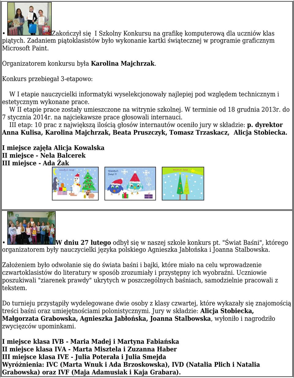 W II etapie prace zostały umieszczone na witrynie szkolnej. W terminie od 18 grudnia 2013r. do 7 stycznia 2014r. na najciekawsze prace głosowali internauci.