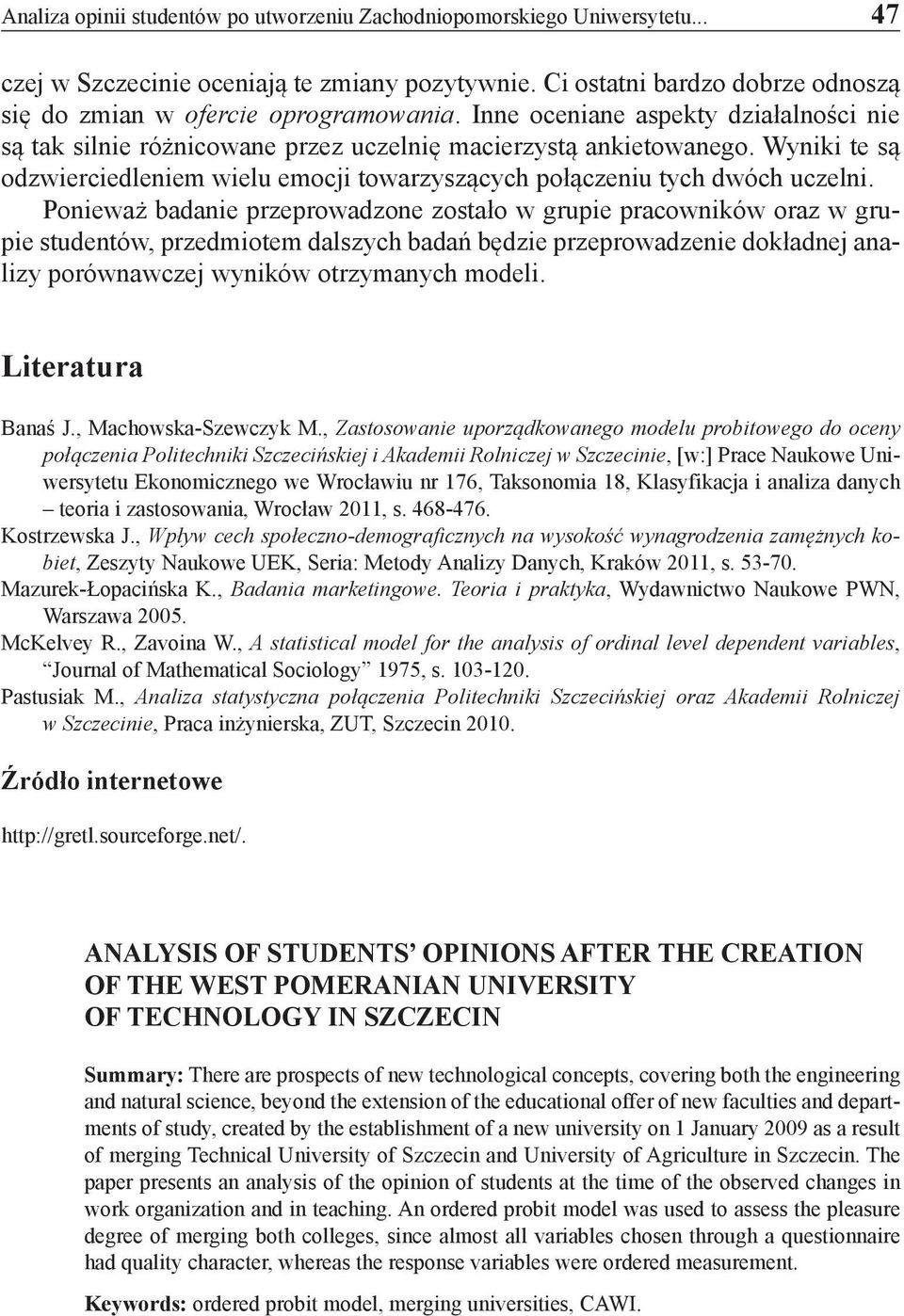 Ponieważ badanie przeprowadzone zostało w grupie pracowników oraz w grupie studentów, przedmiotem dalszych badań będzie przeprowadzenie dokładnej analizy porównawczej wyników otrzymanych modeli.