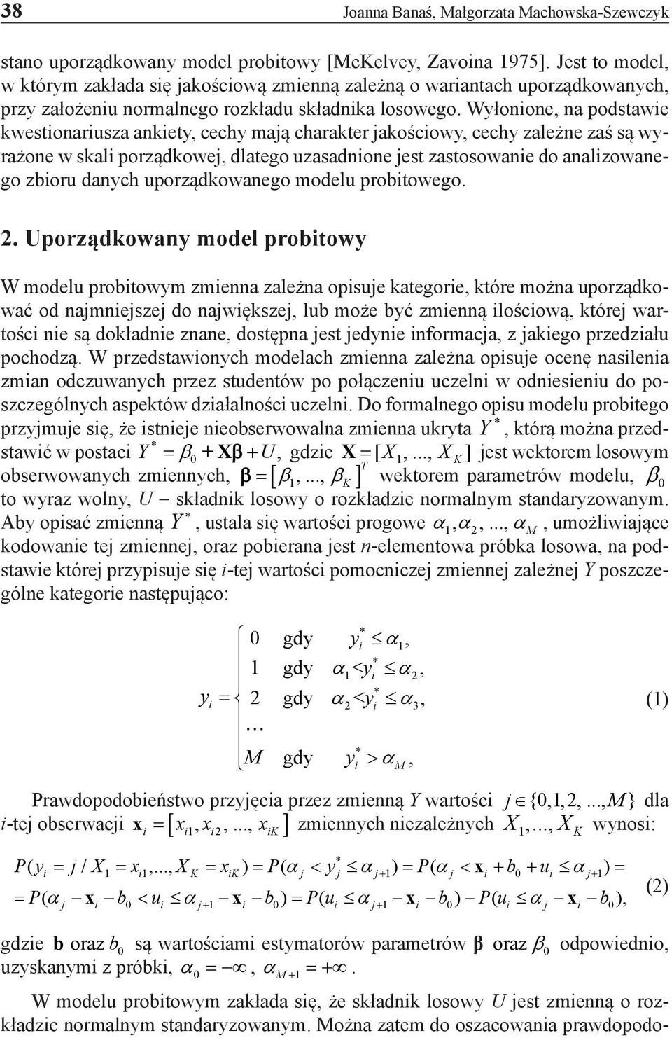 Wyłonione, na podstawie kwestionariusza ankiety, cechy mają charakter jakościowy, cechy zależne zaś są wyrażone w skali porządkowej, dlatego uzasadnione jest zastosowanie do analizowanego zbioru