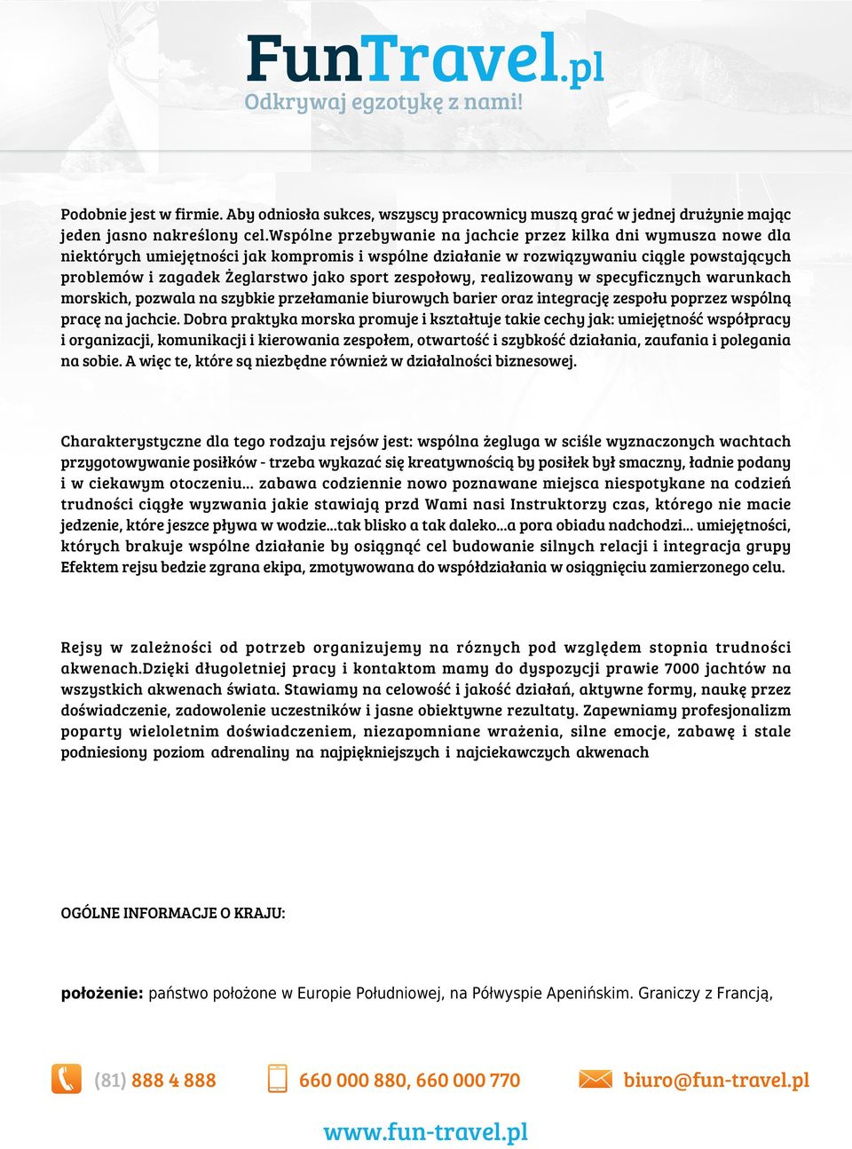 zespołowy, realizowany w specyficznych warunkach morskich, pozwala na szybkie przełamanie biurowych barier oraz integrację zespołu poprzez wspólną pracę na jachcie.