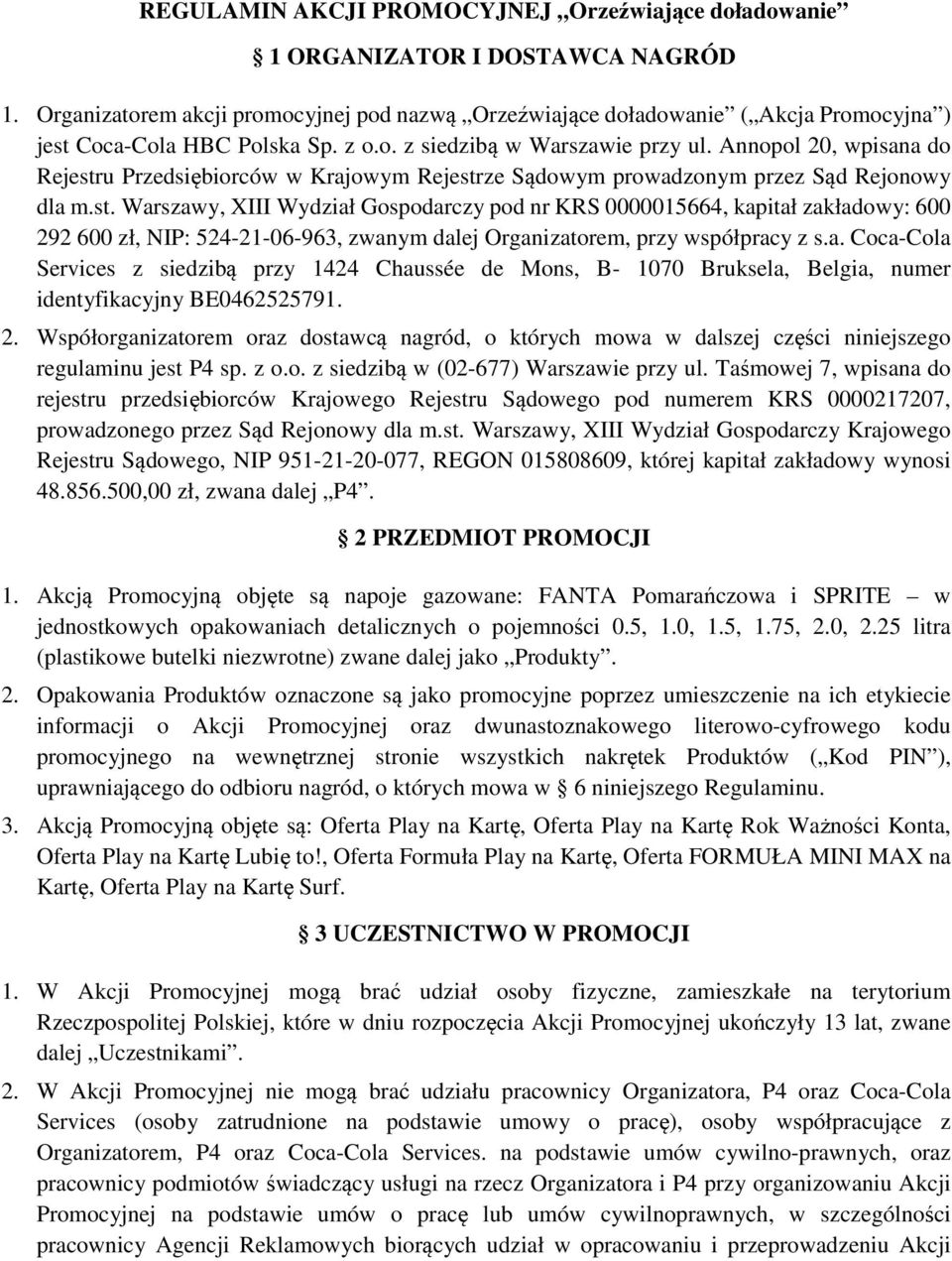 Annopol 20, wpisana do Rejestru Przedsiębiorców w Krajowym Rejestrze Sądowym prowadzonym przez Sąd Rejonowy dla m.st. Warszawy, XIII Wydział Gospodarczy pod nr KRS 0000015664, kapitał zakładowy: 600 292 600 zł, NIP: 524-21-06-963, zwanym dalej Organizatorem, przy współpracy z s.