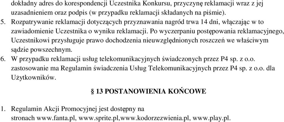 Po wyczerpaniu postępowania reklamacyjnego, Uczestnikowi przysługuje prawo dochodzenia nieuwzględnionych roszczeń we właściwym sądzie powszechnym. 6.