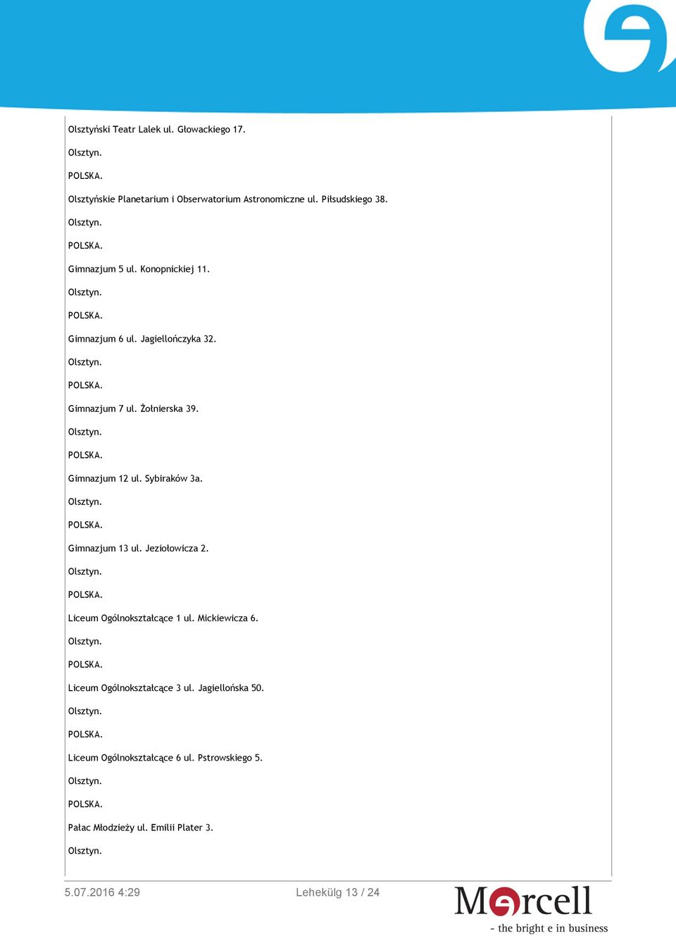 Sybiraków 3a. Gimnazjum 13 ul. Jeziołowicza 2. Liceum Ogólnokształcące 1 ul. Mickiewicza 6.