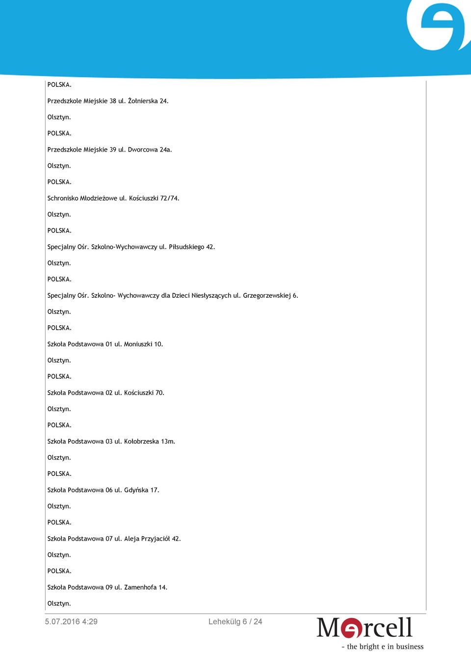 Grzegorzewskiej 6. Szkoła Podstawowa 01 ul. Moniuszki 10. Szkoła Podstawowa 02 ul. Kościuszki 70. Szkoła Podstawowa 03 ul.