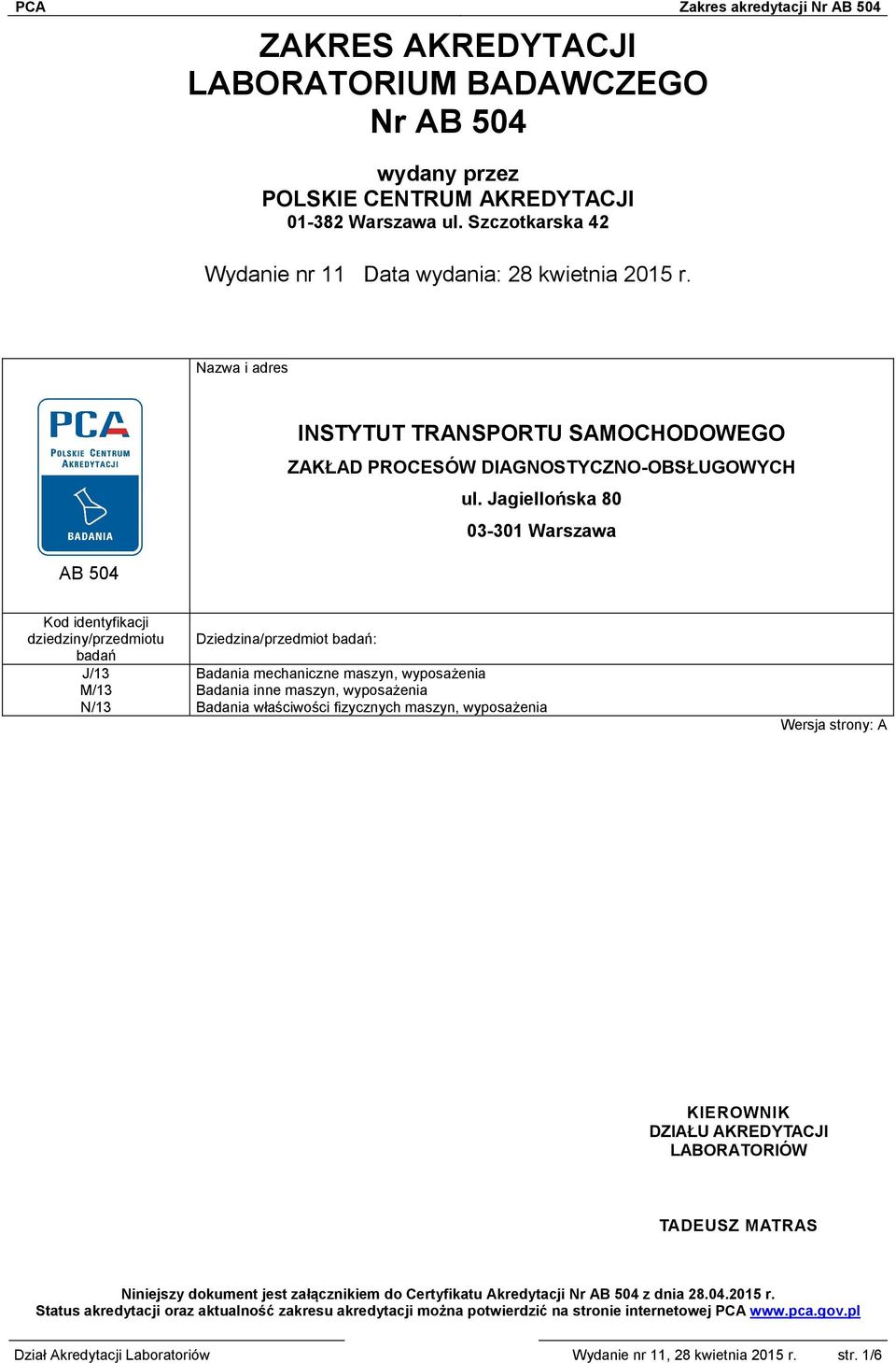 Jagiellońska 80 03-301 Warszawa AB 504 Kod identyfikacji dziedziny/przedmiotu Dziedzina/przedmiot badań: badań J/13 Badania mechaniczne maszyn, wyposażenia M/13 Badania inne maszyn, wyposażenia N/13