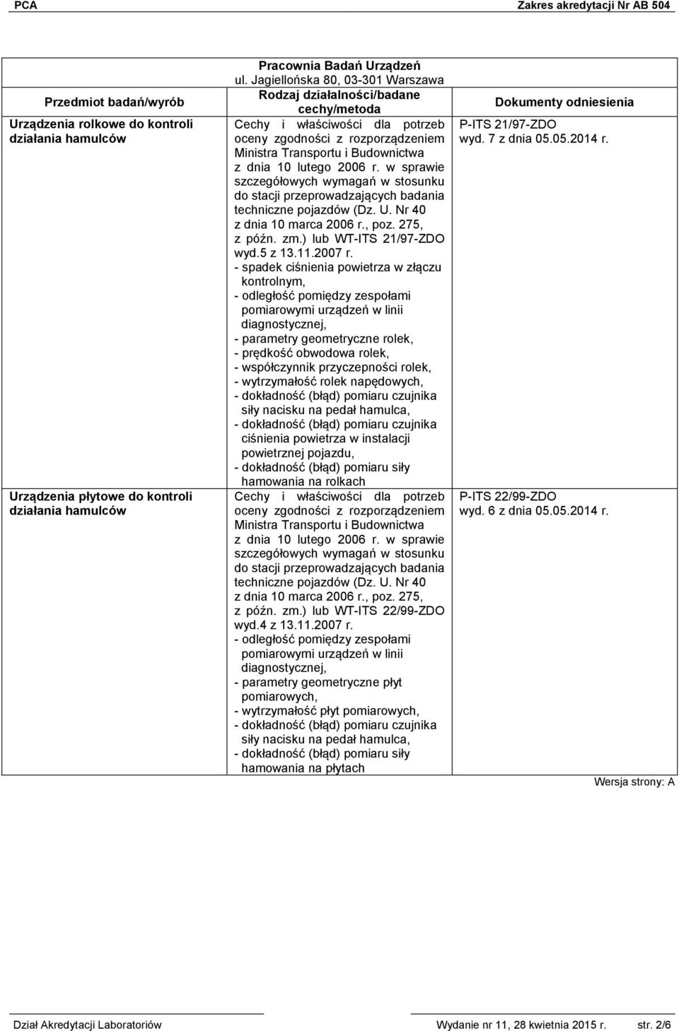 - spadek ciśnienia powietrza w złączu kontrolnym, - odległość pomiędzy zespołami pomiarowymi urządzeń w linii diagnostycznej, - parametry geometryczne rolek, - prędkość obwodowa rolek, - współczynnik