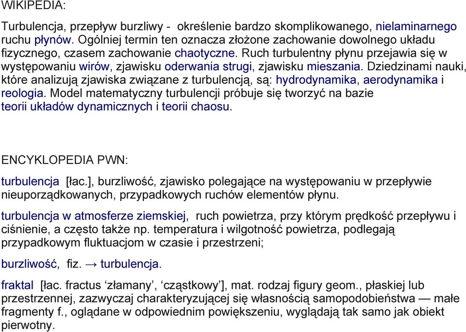 Ruch turbulentny płynu przejawia się w występowaniu wirów, zjawisku oderwania strugi, zjawisku mieszania.