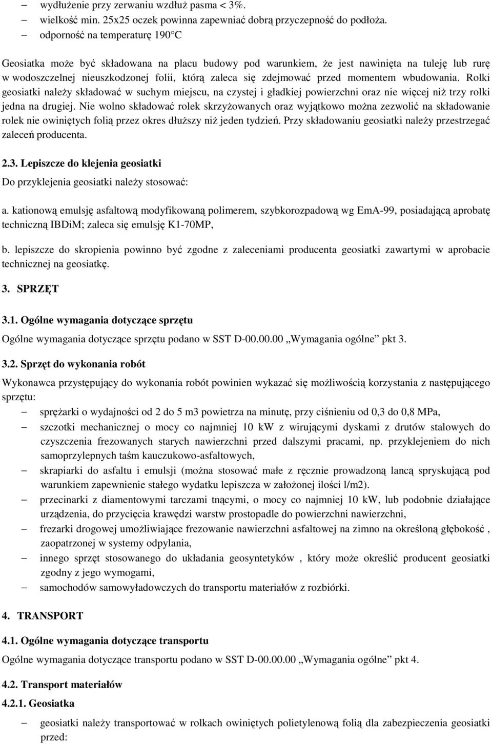 momentem wbudowania. Rolki geosiatki należy składować w suchym miejscu, na czystej i gładkiej powierzchni oraz nie więcej niż trzy rolki jedna na drugiej.