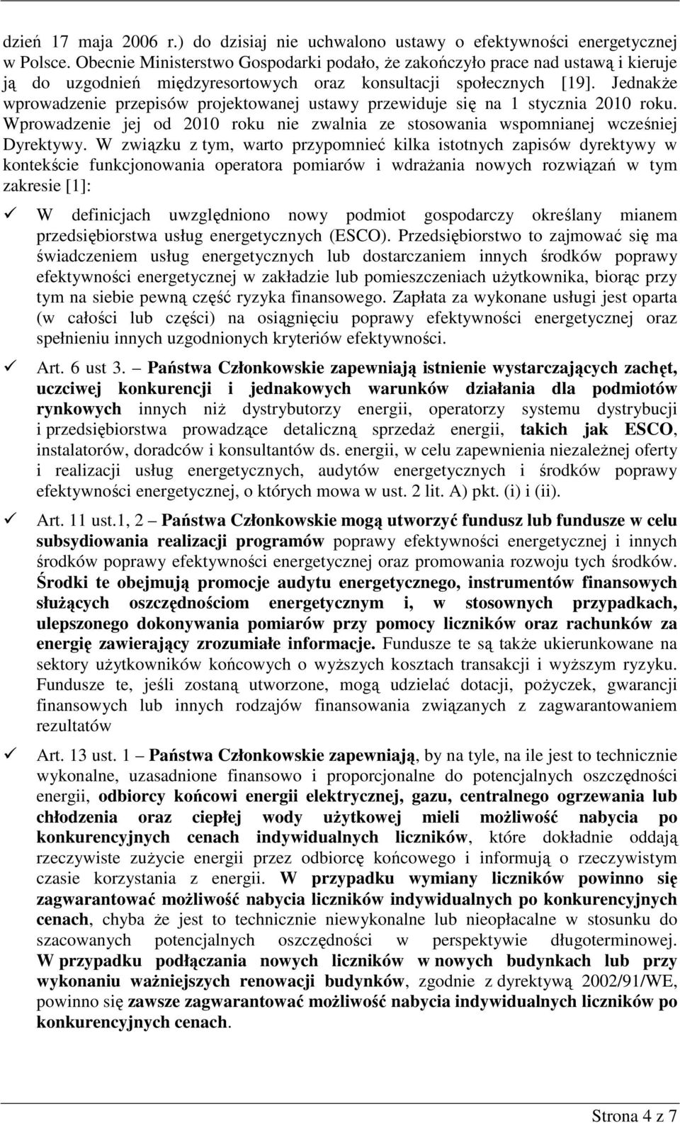 JednakŜe wprowadzenie przepisów projektowanej ustawy przewiduje się na 1 stycznia 2010 roku. Wprowadzenie jej od 2010 roku nie zwalnia ze stosowania wspomnianej wcześniej Dyrektywy.