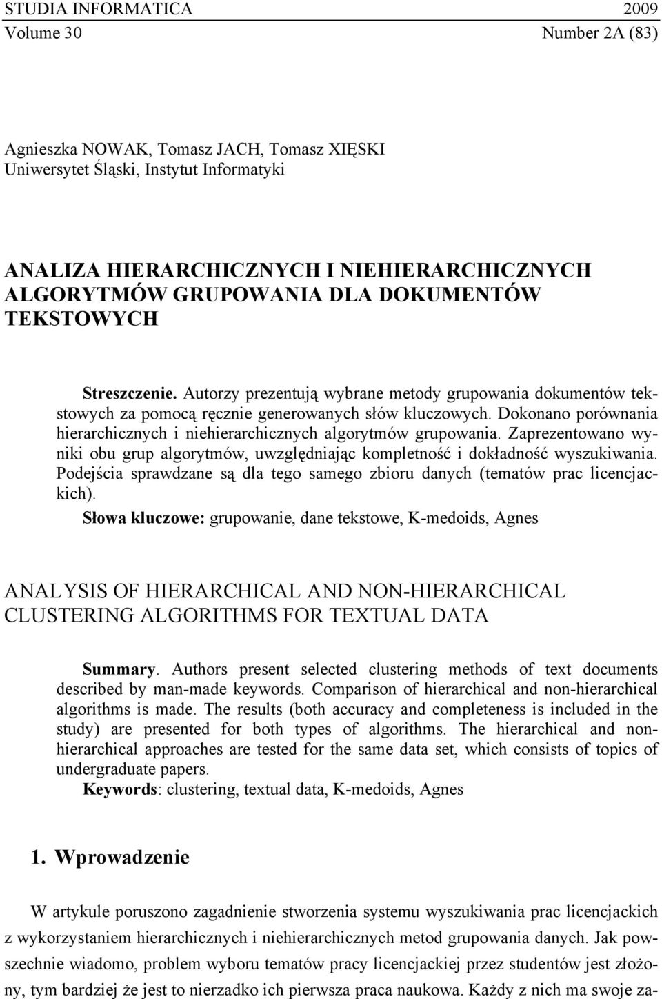 Dokonano porównania hierarchicznych i niehierarchicznych algorytmów grupowania. Zaprezentowano wyniki obu grup algorytmów, uwzględniając kompletność i dokładność wyszukiwania.