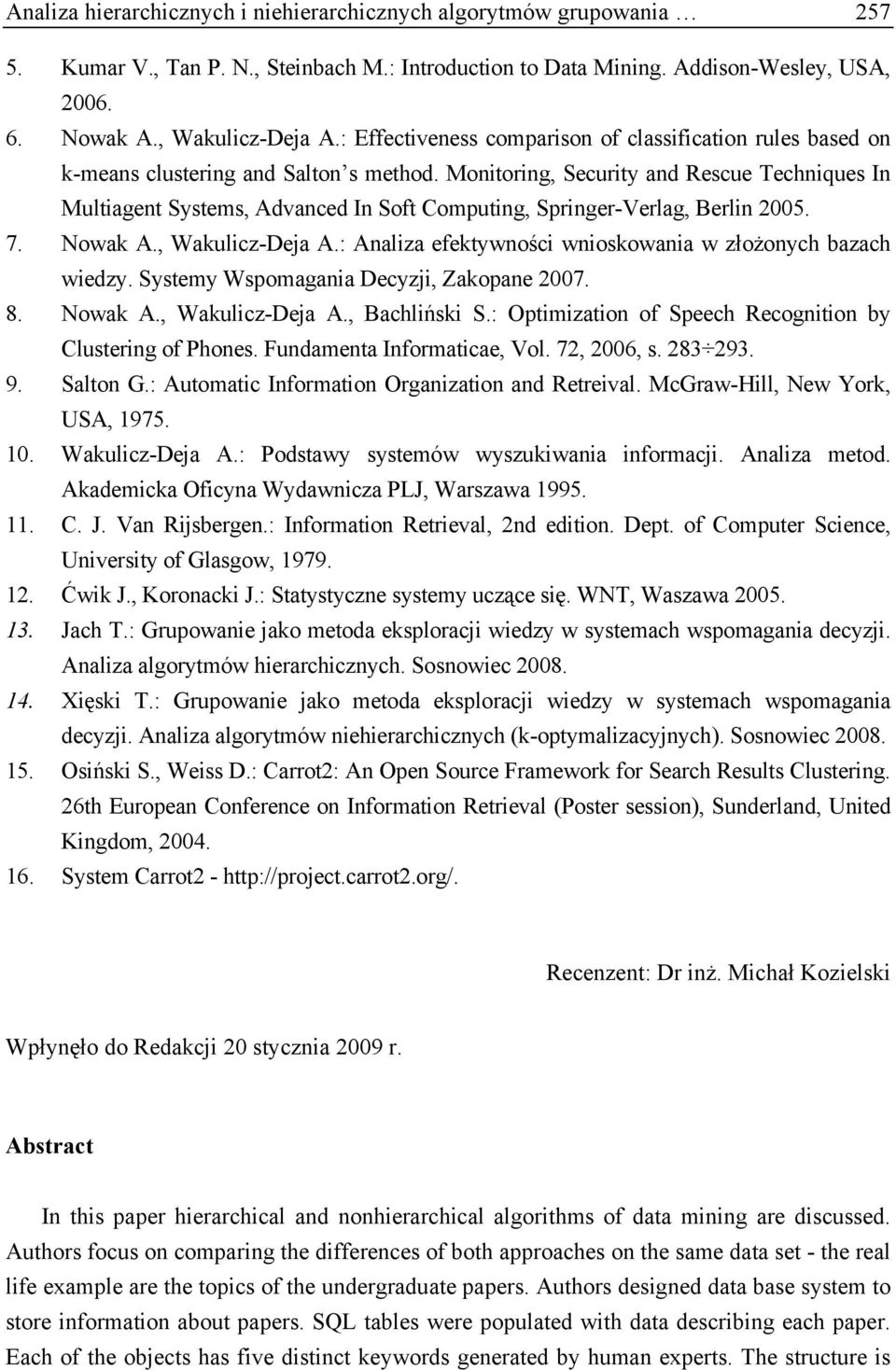 Monitoring, Security and Rescue Techniques In Multiagent Systems, Advanced In Soft Computing, Springer-Verlag, Berlin 2005. 7. Nowak A., Wakulicz-Deja A.