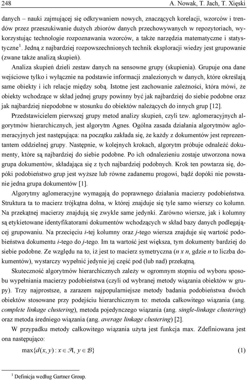 rozpoznawania wzorców, a także narzędzia matematyczne i statystyczne 1. Jedną z najbardziej rozpowszechnionych technik eksploracji wiedzy jest grupowanie (zwane także analizą skupień).