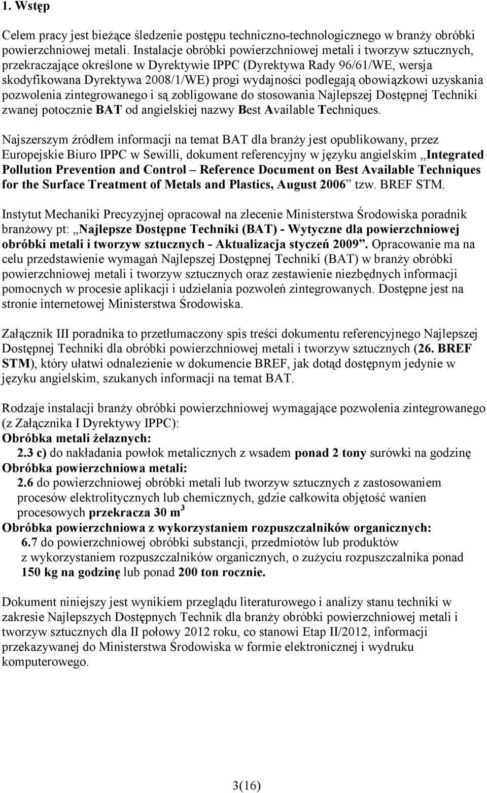 podlegają obowiązkowi uzyskania pozwolenia zintegrowanego i są zobligowane do stosowania Najlepszej Dostępnej Techniki zwanej potocznie BAT od angielskiej nazwy Best Available Techniques.