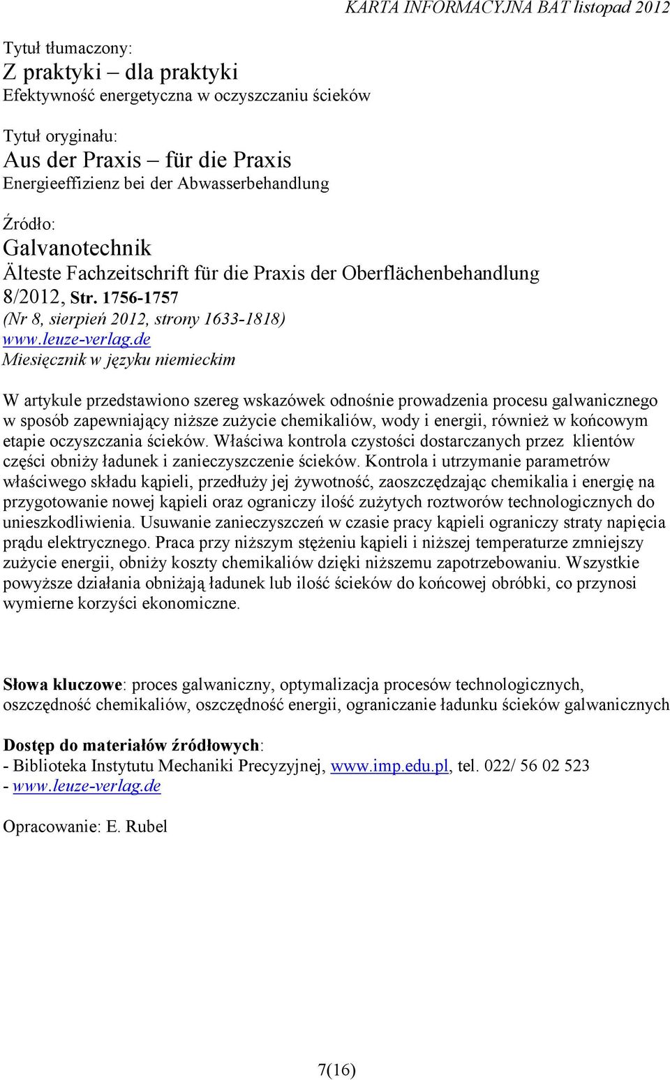 de Miesięcznik w języku niemieckim W artykule przedstawiono szereg wskazówek odnośnie prowadzenia procesu galwanicznego w sposób zapewniający niŝsze zuŝycie chemikaliów, wody i energii, równieŝ w