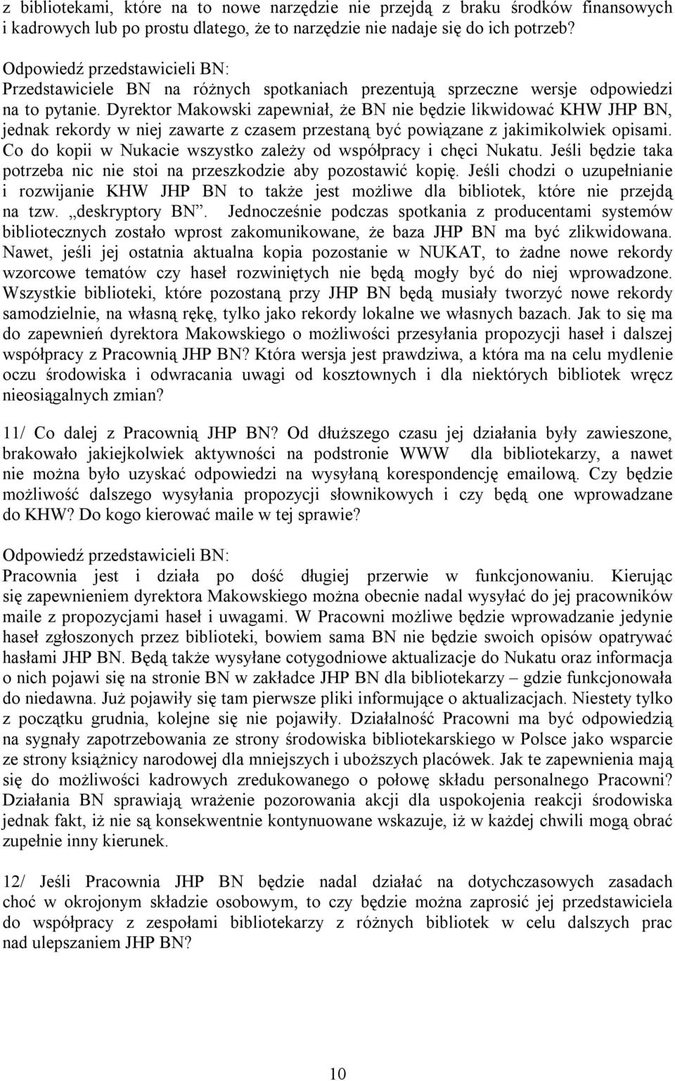 Dyrektor Makowski zapewniał, że BN nie będzie likwidować KHW JHP BN, jednak rekordy w niej zawarte z czasem przestaną być powiązane z jakimikolwiek opisami.