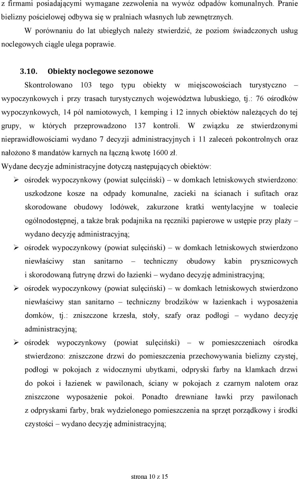 Obiekty noclegowe sezonowe Skontrolowano 103 tego typu obiekty w miejscowościach turystyczno wypoczynkowych i przy trasach turystycznych województwa lubuskiego, tj.