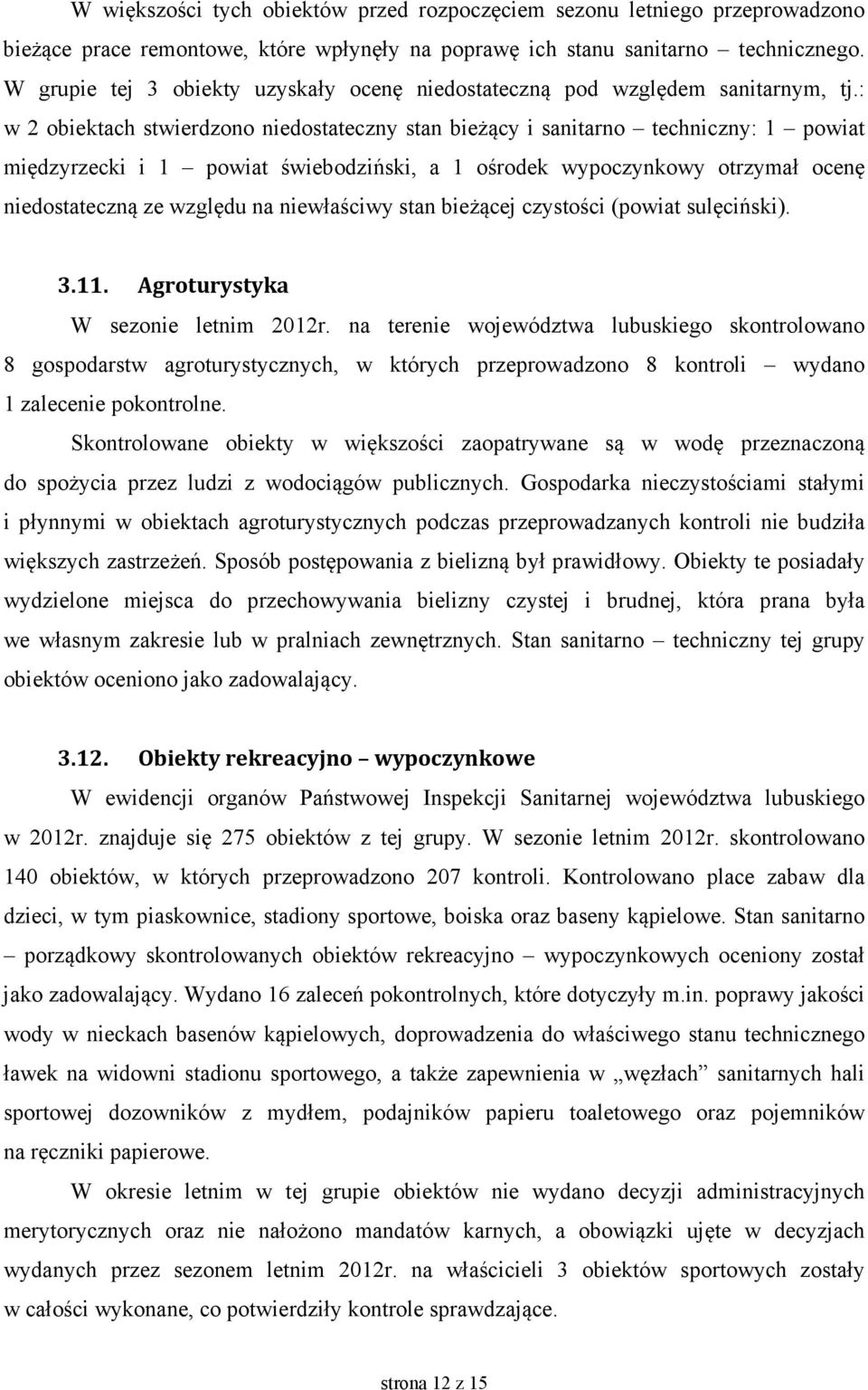 : w 2 obiektach stwierdzono niedostateczny stan bieżący i sanitarno techniczny: 1 powiat międzyrzecki i 1 powiat świebodziński, a 1 ośrodek wypoczynkowy otrzymał ocenę niedostateczną ze względu na