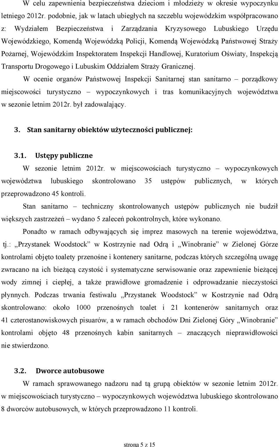 Wojewódzką Państwowej Straży Pożarnej, Wojewódzkim Inspektoratem Inspekcji Handlowej, Kuratorium Oświaty, Inspekcją Transportu Drogowego i Lubuskim Oddziałem Straży Granicznej.