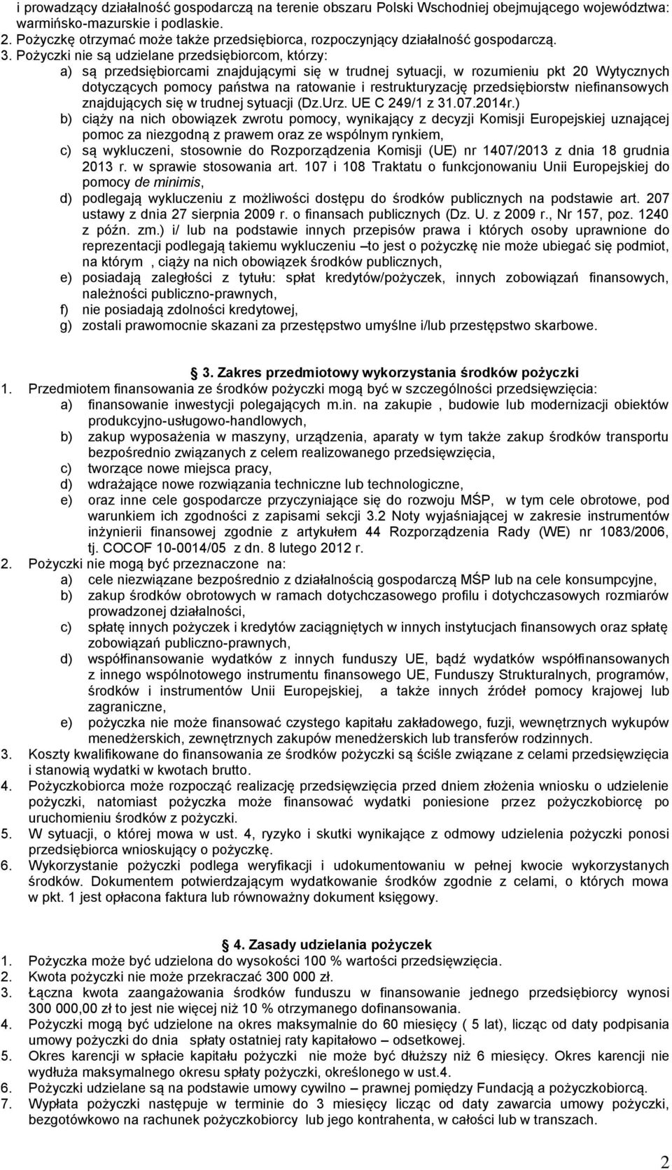 Pożyczki nie są udzielane przedsiębiorcom, którzy: a) są przedsiębiorcami znajdującymi się w trudnej sytuacji, w rozumieniu pkt 20 Wytycznych dotyczących pomocy państwa na ratowanie i