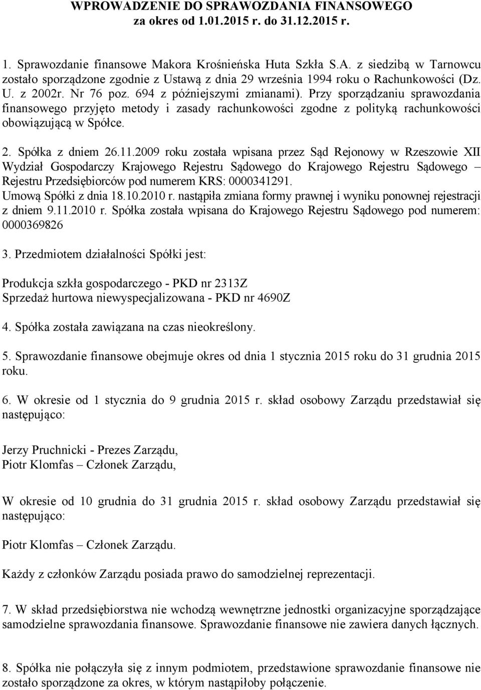 11.2009 roku została wpisana przez Sąd Rejonowy w Rzeszowie XII Wydział Gospodarczy Krajowego Rejestru Sądowego do Krajowego Rejestru Sądowego Rejestru Przedsiębiorców pod numerem KRS: 0000341291.