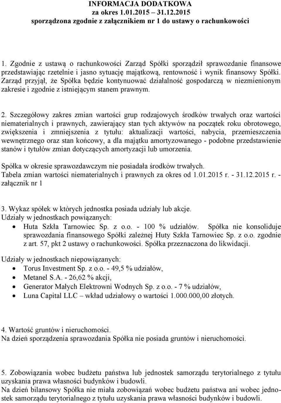 Zarząd przyjął, że Spółka będzie kontynuować działalność gospodarczą w niezmienionym zakresie i zgodnie z istniejącym stanem prawnym. 2.