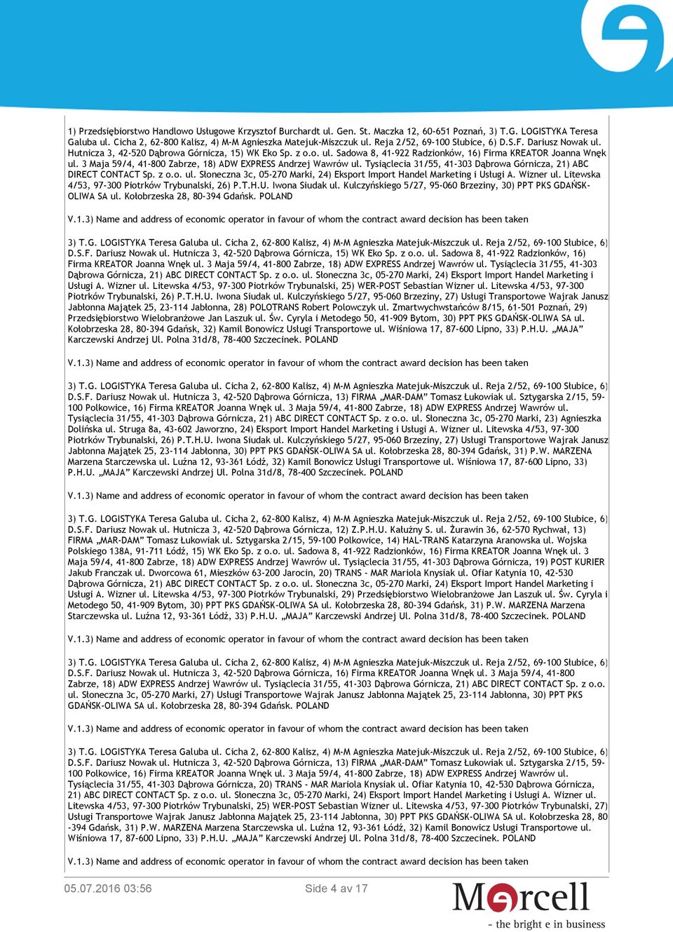 3 Maja 59/4, 41-800 Zabrze, 18) ADW EXPRESS Andrzej Wawrów ul. Tysiąclecia 31/55, 41-303 Dąbrowa Górnicza, 21) ABC DIRECT CONTACT Sp. z o.o. ul. Słoneczna 3c, 05-270 Marki, 24) Eksport Import Handel Marketing i Usługi A.