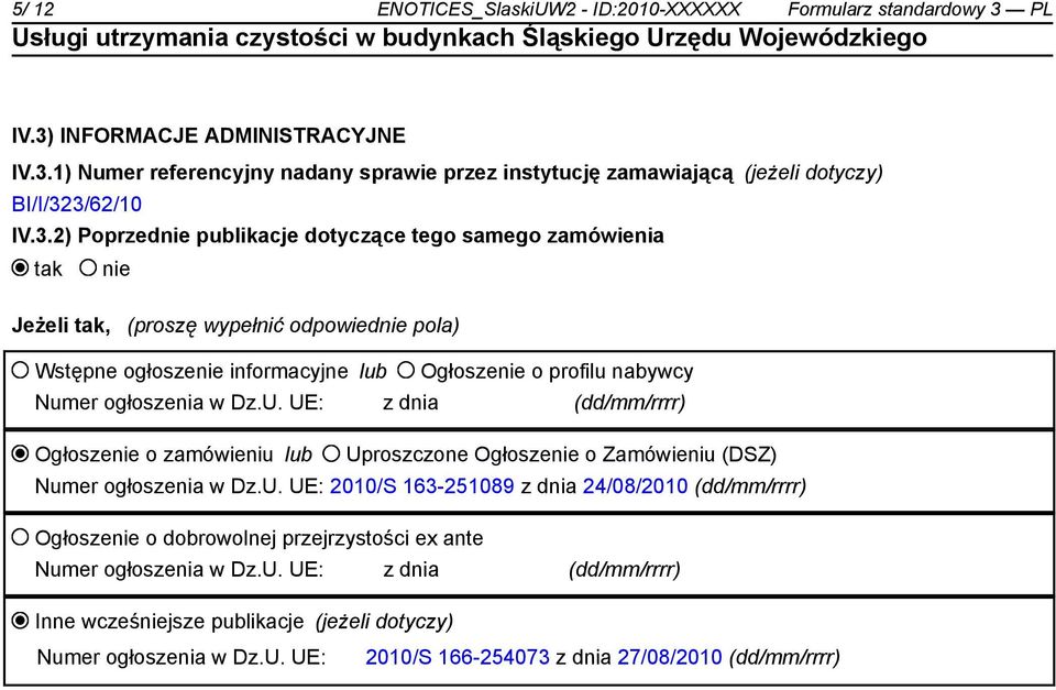 Dz.U. UE: z dnia (dd/mm/rrrr) Ogłoszenie o zamówieniu lub Uproszczone Ogłoszenie o Zamówieniu (DSZ) Numer ogłoszenia w Dz.U. UE: 2010/S 163-251089 z dnia 24/08/2010 (dd/mm/rrrr) Ogłoszenie o dobrowolnej przejrzystości ex ante Numer ogłoszenia w Dz.