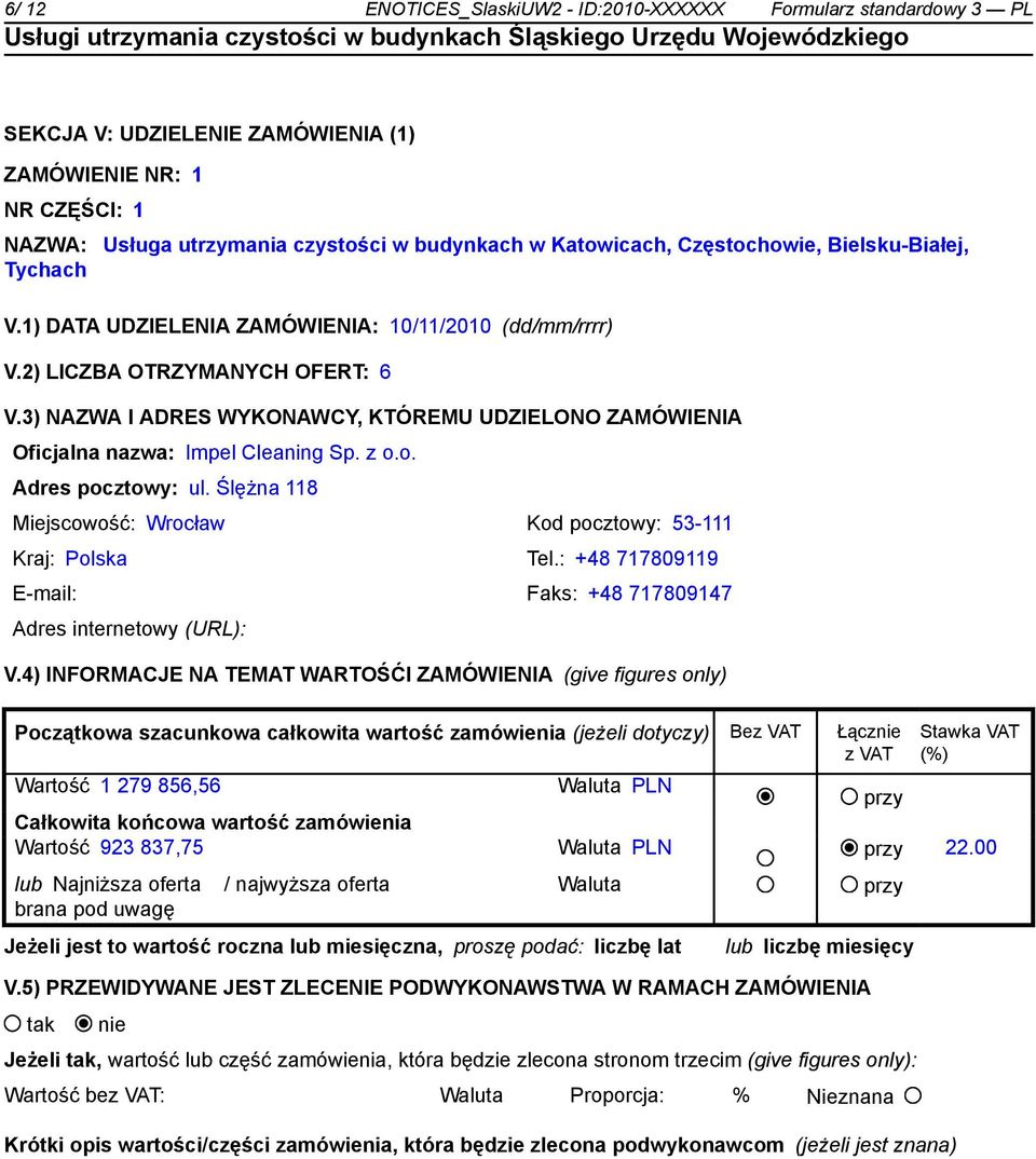 3) NAZWA I ADRES WYKONAWCY, KTÓREMU UDZIELONO ZAMÓWIENIA Oficjalna nazwa: Impel Cleaning Sp. z o.o. Adres pocztowy: ul. Ślężna 118 Miejscowość: Wrocław Kod pocztowy: 53-111 Kraj: Polska Tel.