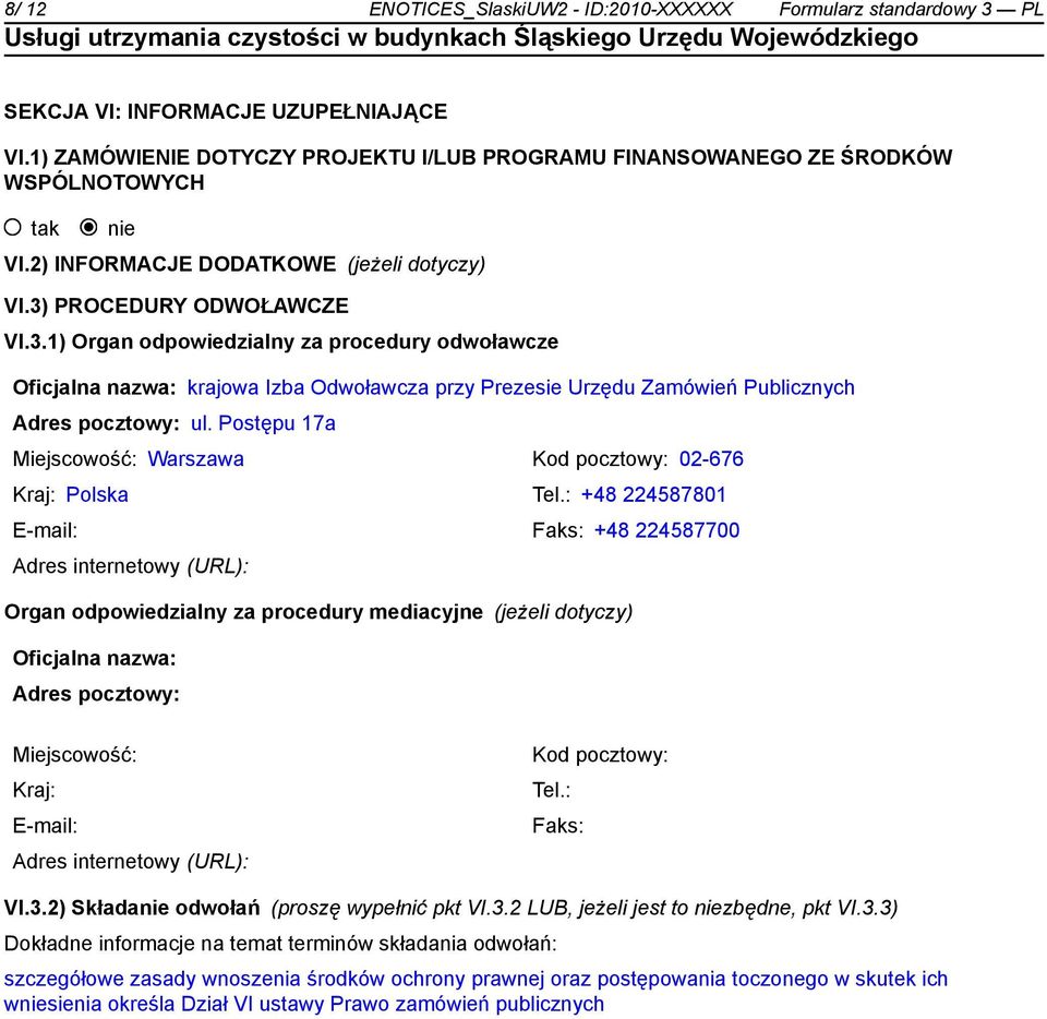 PROCEDURY ODWOŁAWCZE VI.3.1) Organ odpowiedzialny za procedury odwoławcze Oficjalna nazwa: krajowa Izba Odwoławcza przy Prezesie Urzędu Zamówień Publicznych Adres pocztowy: ul.