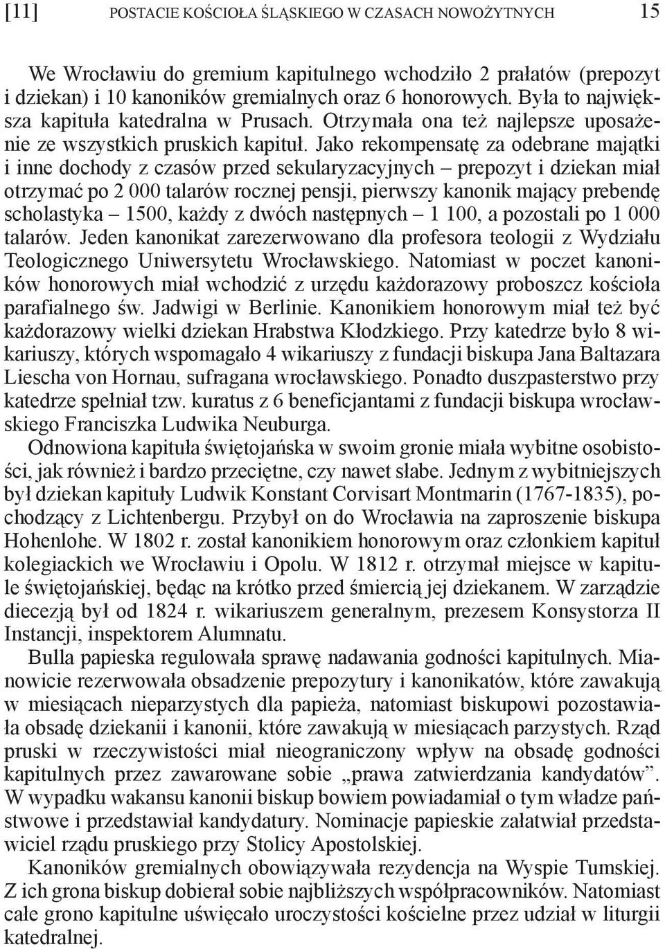 Jako rekompensatę za odebrane majątki i inne dochody z czasów przed sekularyzacyjnych prepozyt i dziekan miał otrzymać po 2 000 talarów rocznej pensji, pierwszy kanonik mający prebendę scholastyka