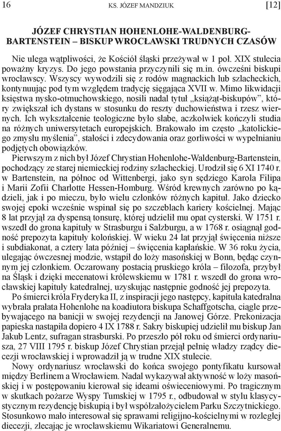 Mimo likwidacji księstwa nysko-otmuchowskiego, nosili nadal tytuł książąt-biskupów, który zwiększał ich dystans w stosunku do reszty duchowieństwa i rzesz wiernych.