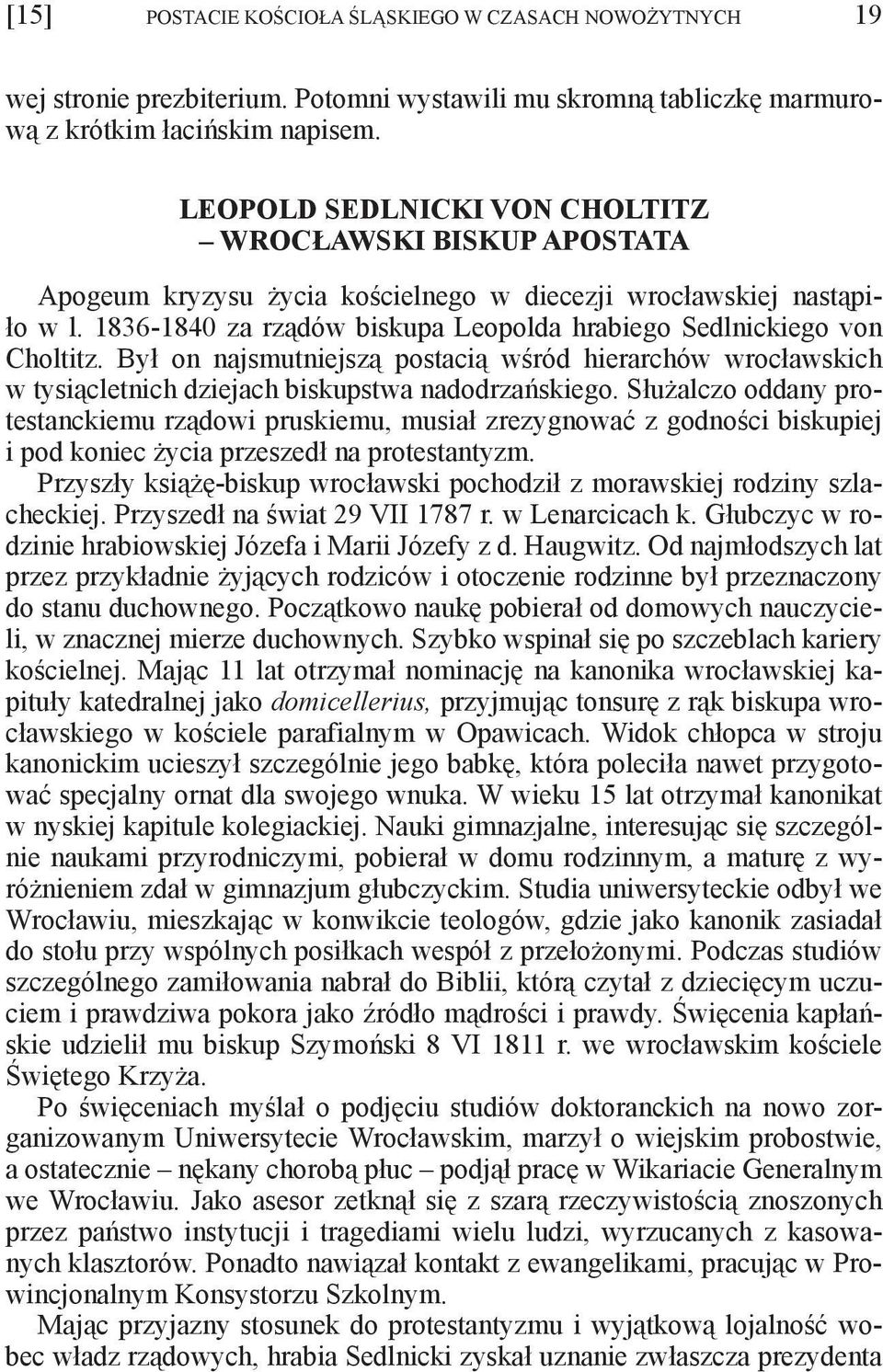 1836-1840 za rządów biskupa Leopolda hrabiego Sedlnickiego von Choltitz. Był on najsmutniejszą postacią wśród hierarchów wrocławskich w tysiącletnich dziejach biskupstwa nadodrzańskiego.