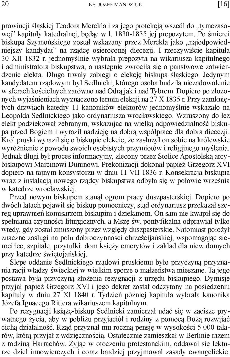 jednomyślnie wybrała prepozyta na wikariusza kapitulnego i administratora biskupstwa, a następnie zwróciła się o państwowe zatwierdzenie elekta. Długo trwały zabiegi o elekcję biskupa śląskiego.