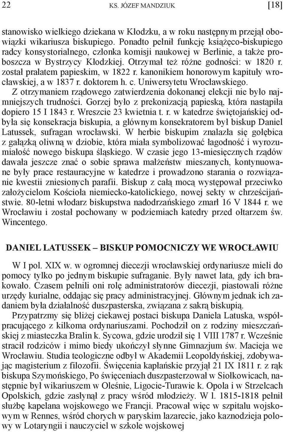 został prałatem papieskim, w 1822 r. kanonikiem honorowym kapituły wrocławskiej, a w 1837 r. doktorem h. c. Uniwersytetu Wrocławskiego.