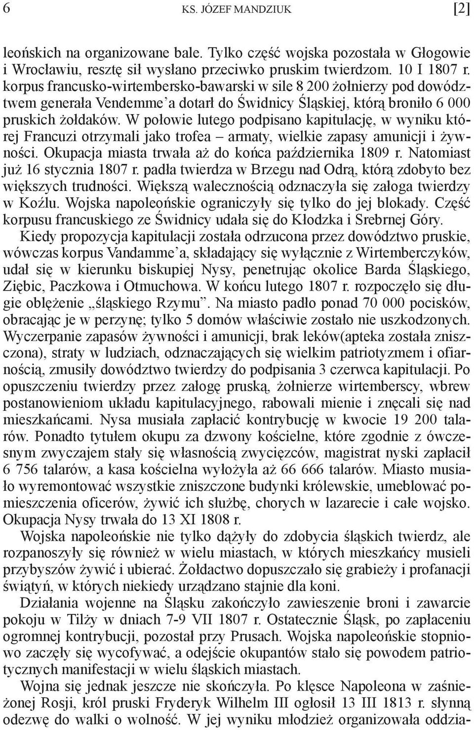 W połowie lutego podpisano kapitulację, w wyniku której Francuzi otrzymali jako trofea armaty, wielkie zapasy amunicji i żywności. Okupacja miasta trwała aż do końca października 1809 r.