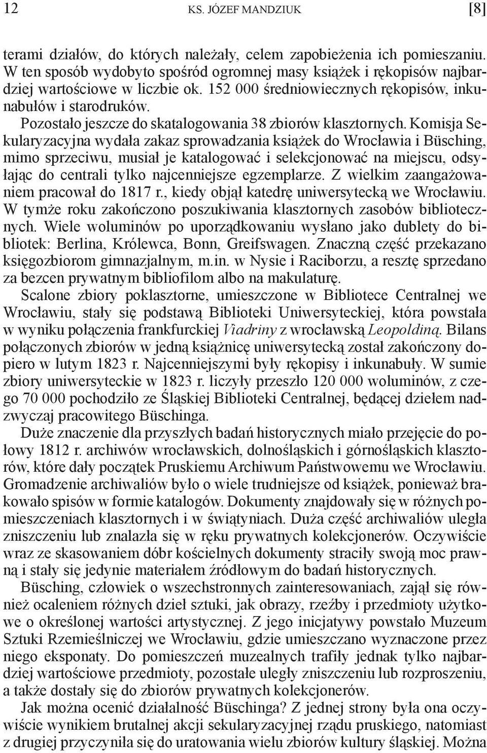 Komisja Sekularyzacyjna wydała zakaz sprowadzania książek do Wrocławia i Büsching, mimo sprzeciwu, musiał je katalogować i selekcjonować na miejscu, odsyłając do centrali tylko najcenniejsze