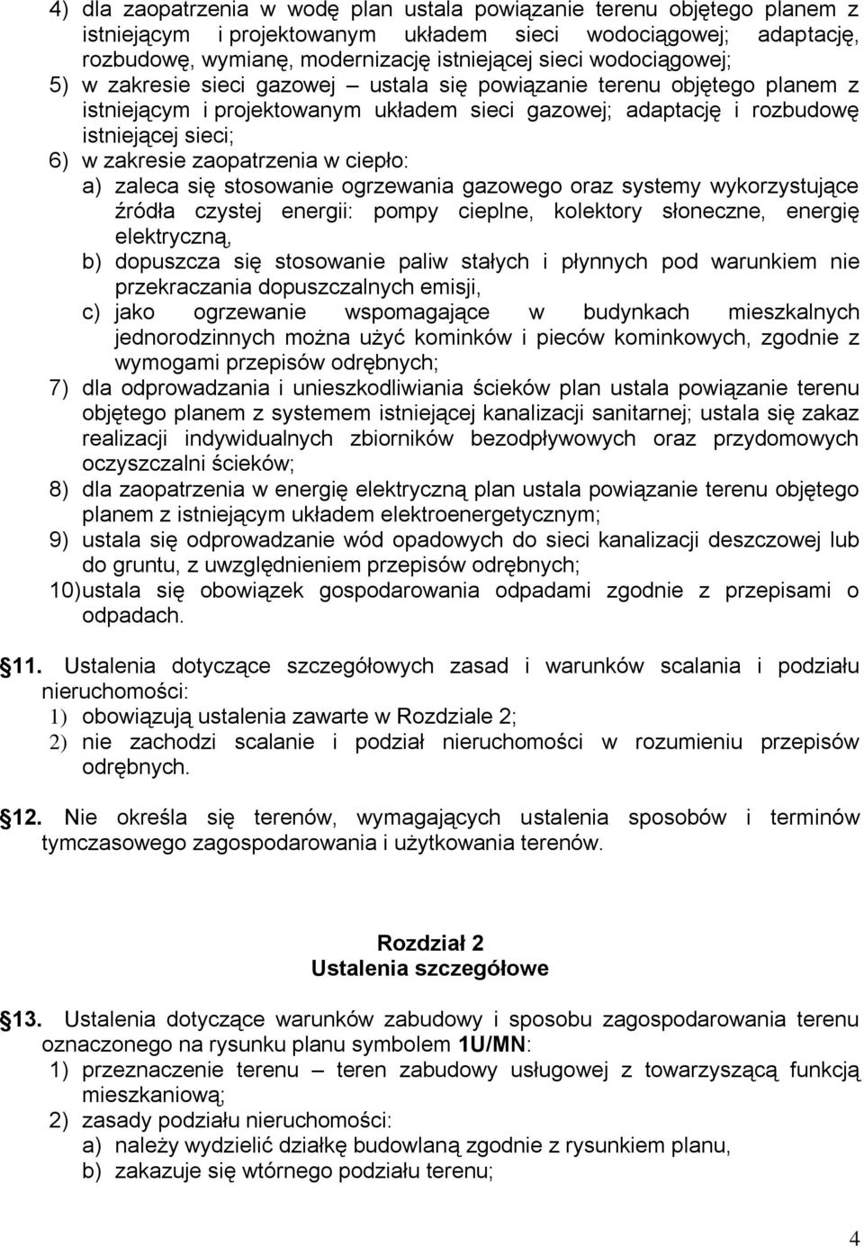 zaopatrzenia w ciepło: a) zaleca się stosowanie ogrzewania gazowego oraz systemy wykorzystujące źródła czystej energii: pompy cieplne, kolektory słoneczne, energię elektryczną, b) dopuszcza się