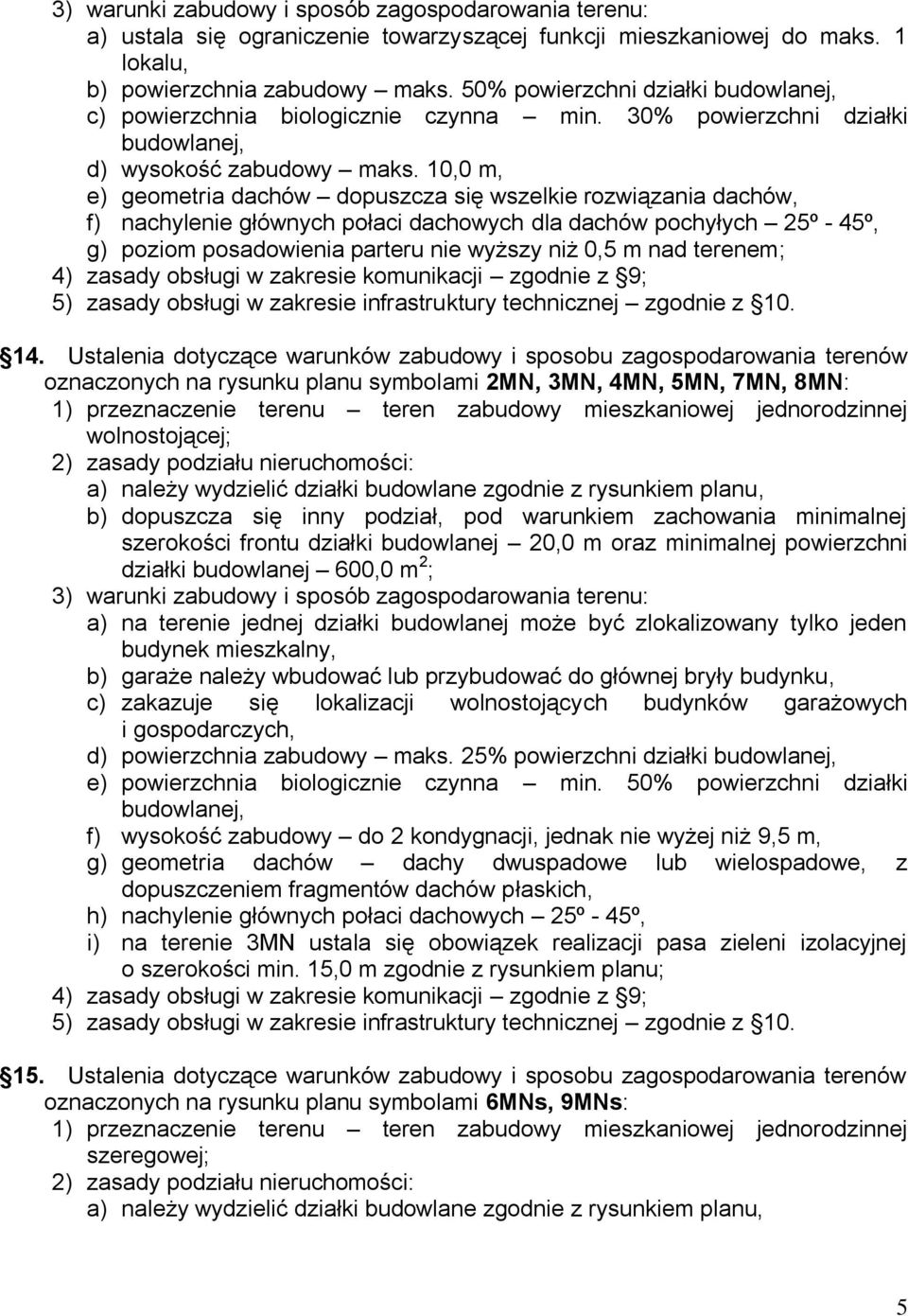 10,0 m, e) geometria dachów dopuszcza się wszelkie rozwiązania dachów, f) nachylenie głównych połaci dachowych dla dachów pochyłych 25º - 45º, g) poziom posadowienia parteru nie wyższy niż 0,5 m nad