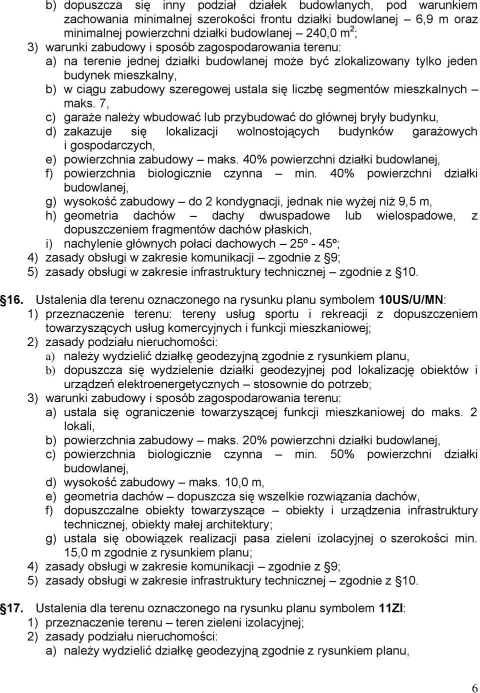 mieszkalnych maks. 7, c) garaże należy wbudować lub przybudować do głównej bryły budynku, d) zakazuje się lokalizacji wolnostojących budynków garażowych i gospodarczych, e) powierzchnia zabudowy maks.