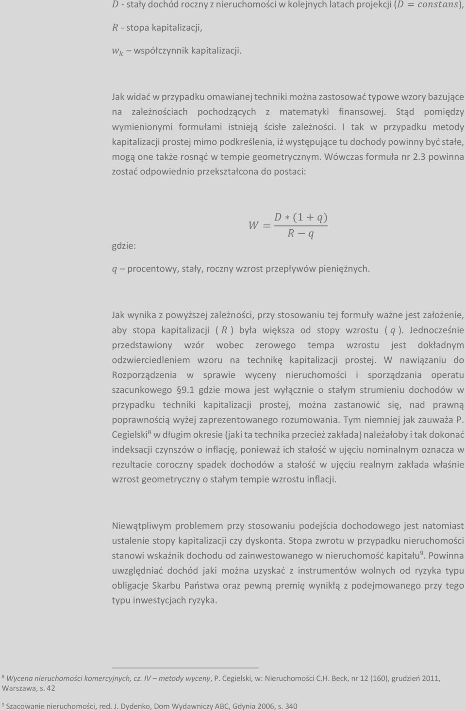 I tak w przypadku metody kapitalizacji prostej mimo podkreślenia, iż występujące tu dochody powinny być stałe, mogą one także rosnąć w tempie geometrycznym. Wówczas formuła nr 2.