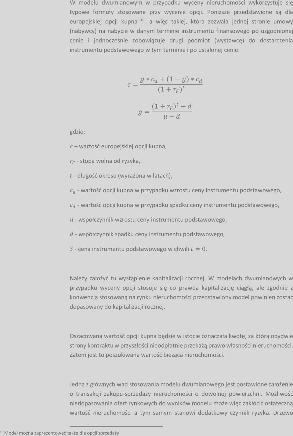 jednocześnie zobowiązuje drugi podmiot (wystawcę) do dostarczenia instrumentu podstawowego w tym terminie i po ustalonej cenie: = " #+1 " $ 1+ % "= 1+ % & ' & wartość europejskiej opcji kupna, -