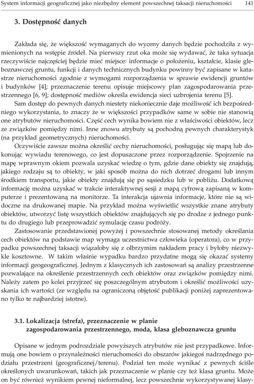 Na pierwszy rzut oka mo e siê wydawaæ, e taka sytuacja rzeczywiœcie najczêœciej bêdzie mieæ miejsce: informacje o po³o eniu, kszta³cie, klasie gleboznawczej gruntu, funkcji i danych technicznych