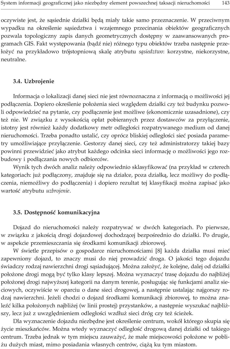 Fakt wystêpowania (b¹dÿ nie) ró nego typu obiektów trzeba nastêpnie prze- ³o yæ na przyk³adowo trójstopniow¹ skalê atrybutu s¹siedztwo: korzystne, niekorzystne, neutralne. 3.4.